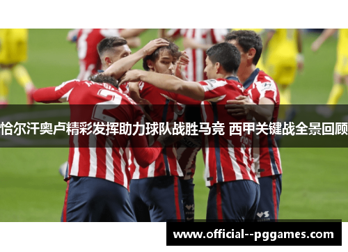 恰尔汗奥卢精彩发挥助力球队战胜马竞 西甲关键战全景回顾