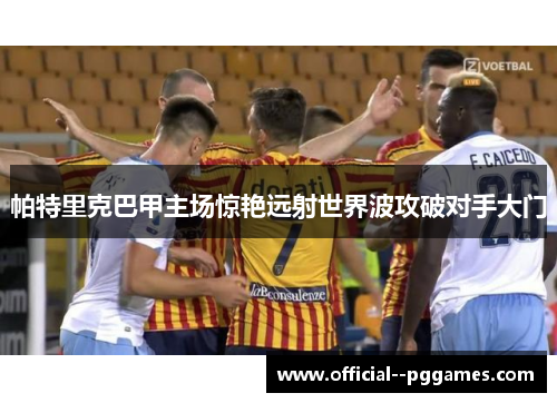 帕特里克巴甲主场惊艳远射世界波攻破对手大门 帕特里克巴甲主场惊艳远射世界波攻破对手大门