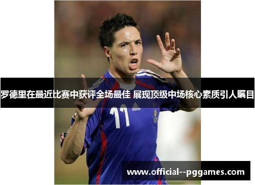 罗德里在最近比赛中获评全场最佳 展现顶级中场核心素质引人瞩目