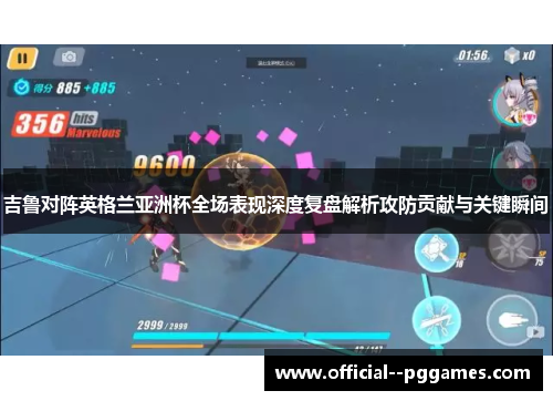 吉鲁对阵英格兰亚洲杯全场表现深度复盘解析攻防贡献与关键瞬间